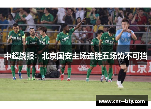 中超战报：北京国安主场连胜五场势不可挡