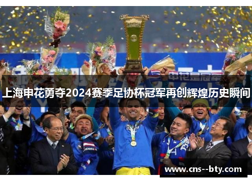 上海申花勇夺2024赛季足协杯冠军再创辉煌历史瞬间