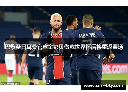 巴黎圣日耳曼官宣金彭贝伤愈世界杯后将重返赛场
