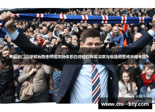 英超豪门赢球背后隐患频现攻防体系仍待检验阵容深度与临场调整成关键考题